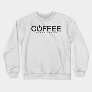 Coffee Turns You On (black print) Crewneck Sweatshirt